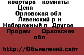 квартира 2 комнаты › Цена ­ 1 400 000 - Орловская обл., Ливенский р-н, Набережный п. Другое » Продам   . Орловская обл.